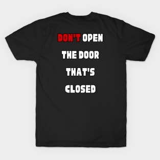 Don't open the door that's closed T-Shirt